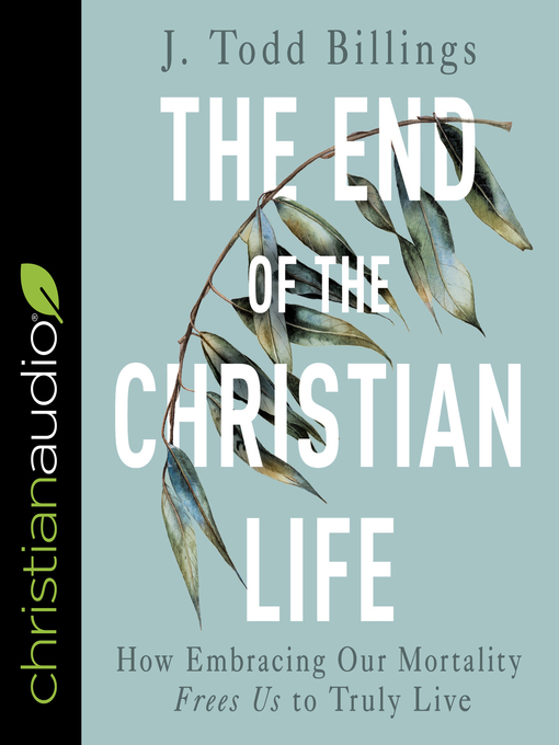 Title details for The End of the Christian Life by J Todd Billings - Wait list